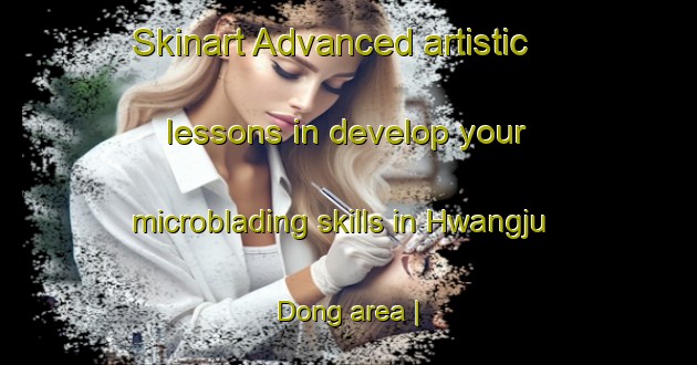Skinart Advanced artistic lessons in develop your microblading skills in Hwangju Dong area | MicrobladingTraining | MicrobladingClasses | SkinartTraining-Democratic Peoples Republic of Korea
